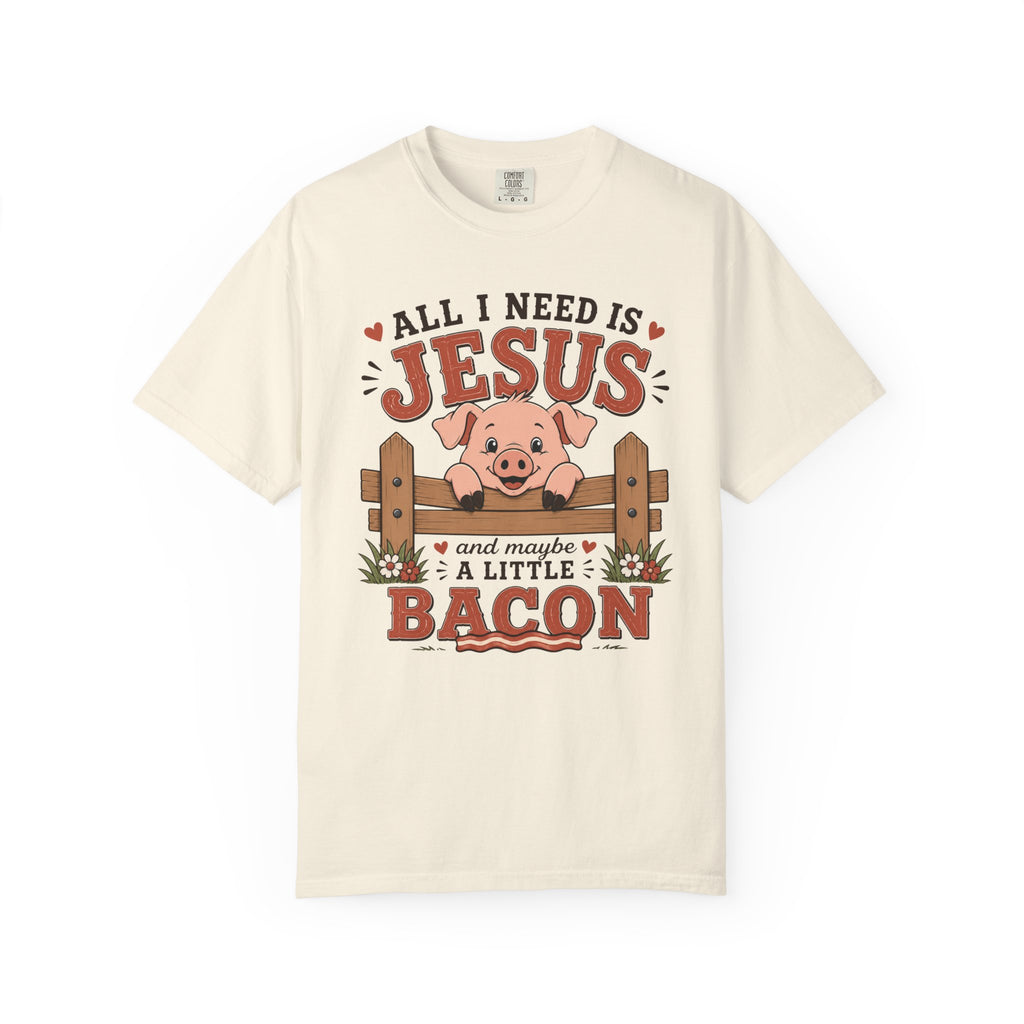 All I Need Is Jesus... And Maybe a Little Bacon | Funny Christian Pig T-Shirt