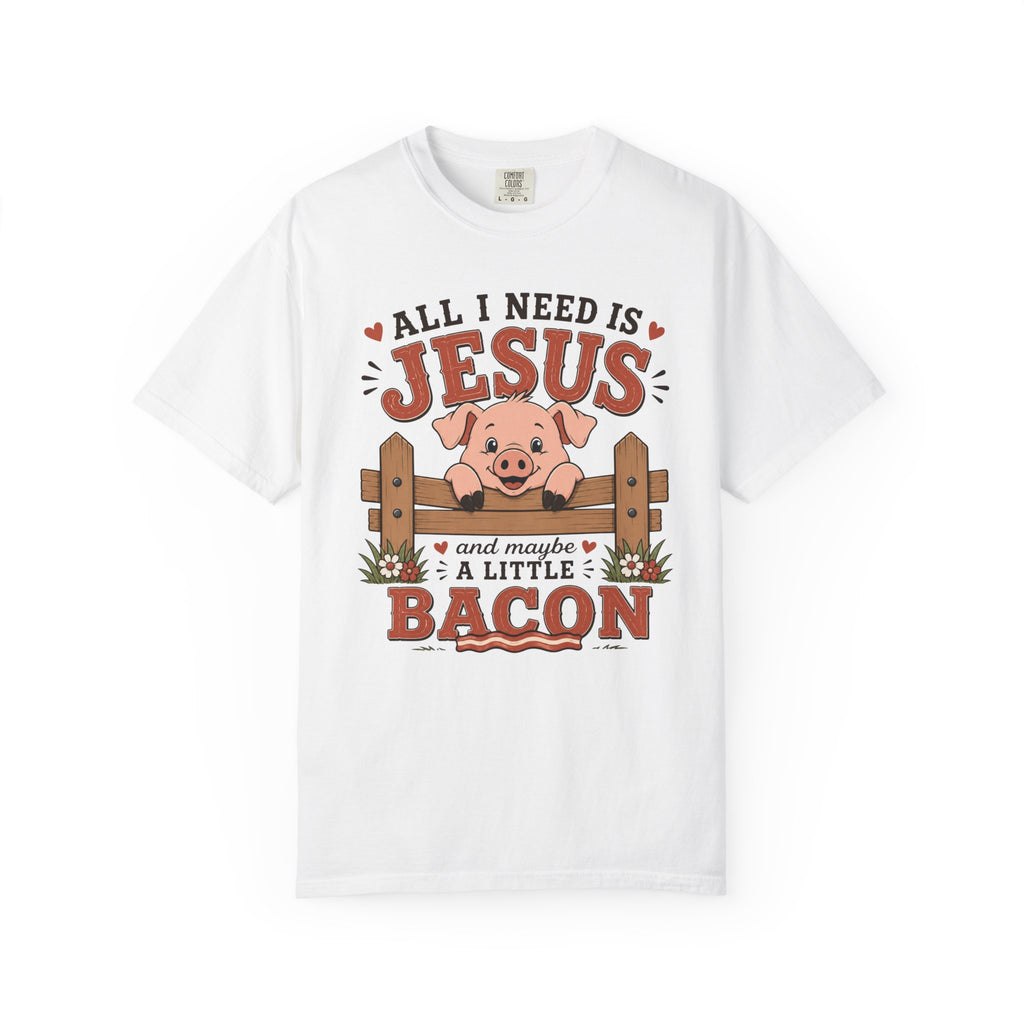 All I Need Is Jesus... And Maybe a Little Bacon | Funny Christian Pig T-Shirt