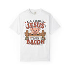 All I Need Is Jesus... And Maybe a Little Bacon | Funny Christian Pig T-Shirt